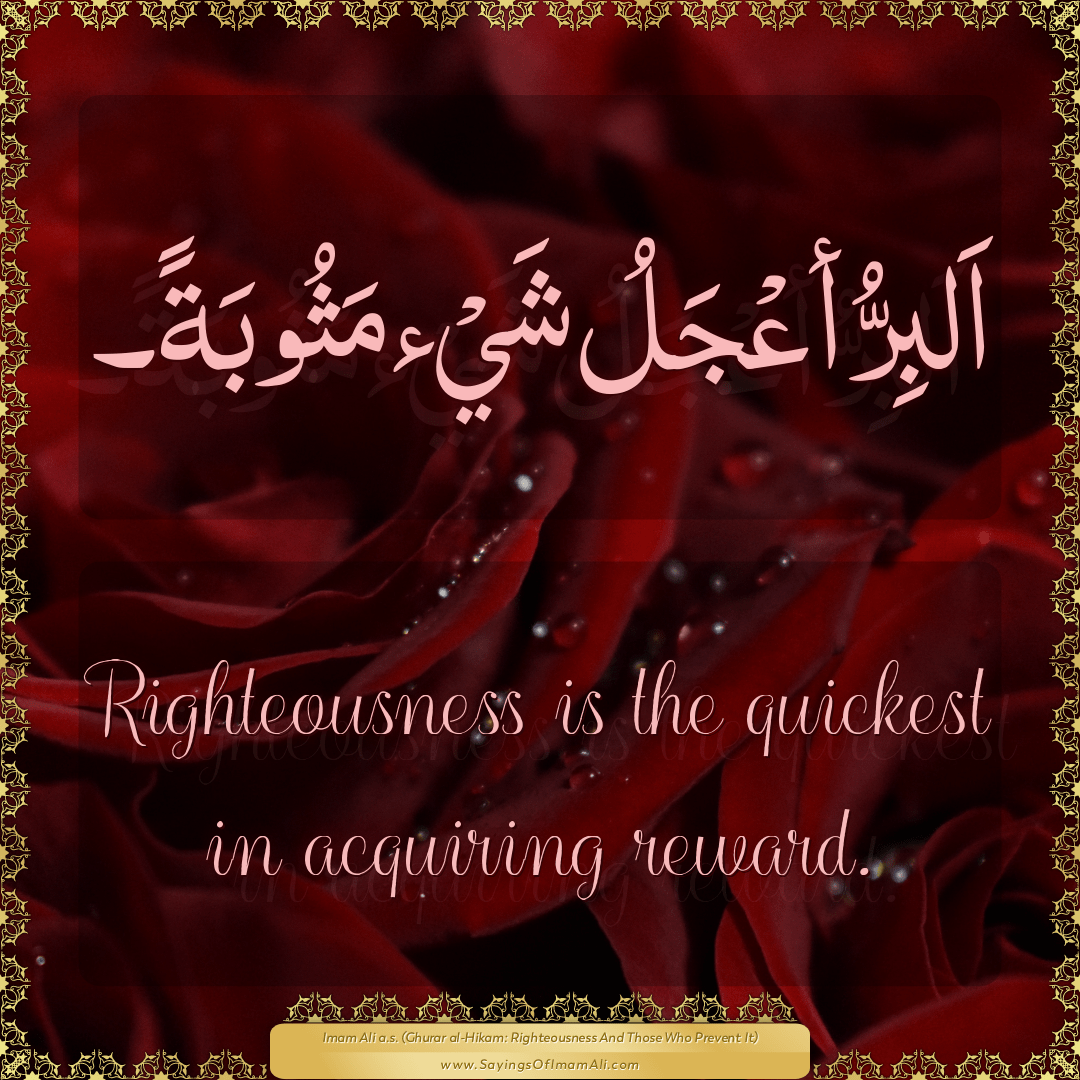 Righteousness is the quickest in acquiring reward.